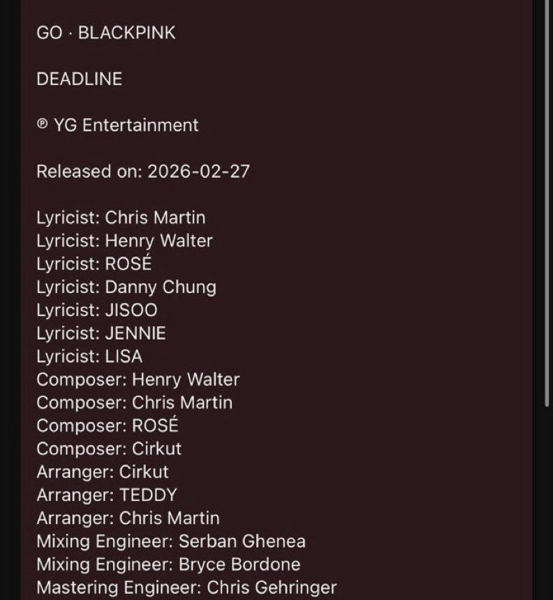 *people-None-Music Credits-A-Song Title-**GO**-A-Artist-BLACKPINK-A-Record Label-YG Entertainment-A-Release Date-2026-02-27-A-Lyricists-Chris Martin-A-Lyricists-Henry Walter-A-Lyricists-ROSÉ-A-Lyricists-Danny Chung-A-Lyricists-JISOO-A-Lyricists-JENNIE-A-Lyricists-LISA-A-Composers-Henry Walter-A-Composers-Chris Martin-A-Composers-ROSÉ-A-Composers-Cirkut-A-Arrangers-Cirkut-A-Arrangers-TEDDY-A-Arrangers-Chris Martin-A-Mixing Engineers-Serban Ghenea-A-Mixing Engineers-Bryce Bordone-A-Mastering Engineer-Chris Gehringer*